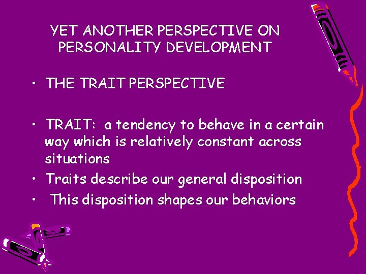 YET ANOTHER PERSPECTIVE ON PERSONALITY DEVELOPMENT • THE TRAIT PERSPECTIVE • TRAIT: a tendency