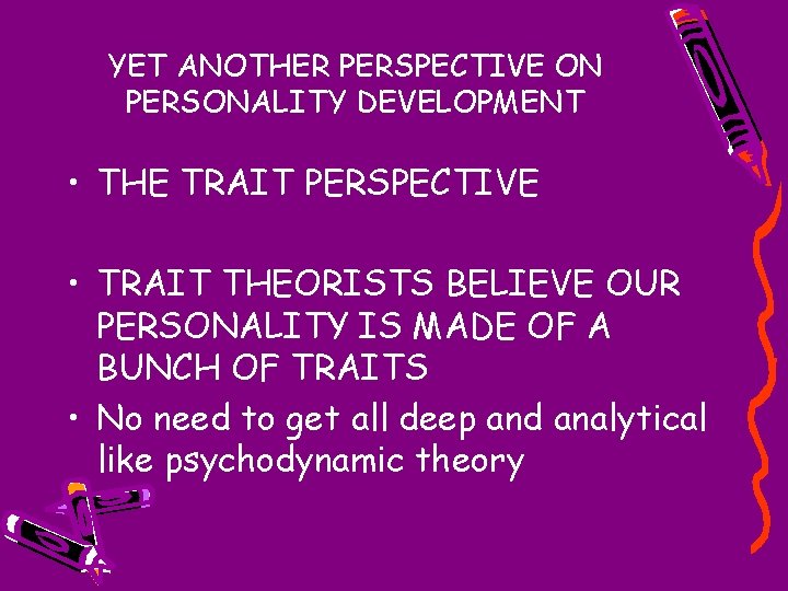 YET ANOTHER PERSPECTIVE ON PERSONALITY DEVELOPMENT • THE TRAIT PERSPECTIVE • TRAIT THEORISTS BELIEVE