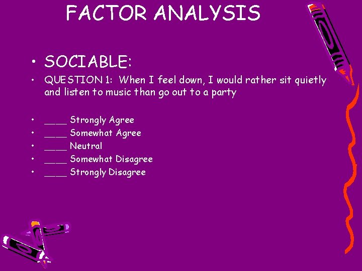 FACTOR ANALYSIS • SOCIABLE: • QUESTION 1: When I feel down, I would rather