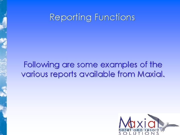 Reporting Functions Following are some examples of the various reports available from Maxial. Reporting Functions Following are some examples of the various reports available from Maxial.