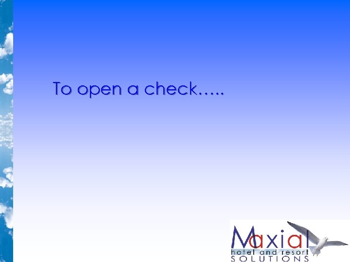 To open a check…. . To open a check…. .