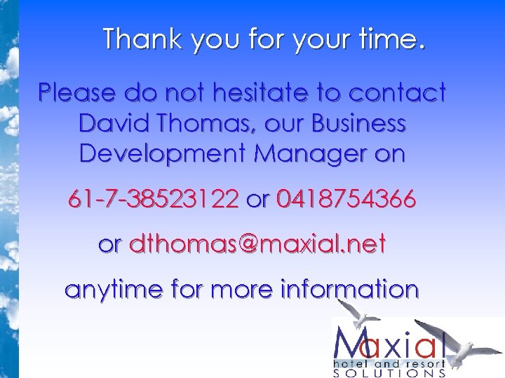 Thank you for your time. Please do not hesitate to contact David Thomas, our Thank you for your time. Please do not hesitate to contact David Thomas, our