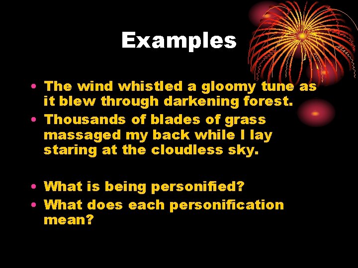 Examples • The wind whistled a gloomy tune as it blew through darkening forest.