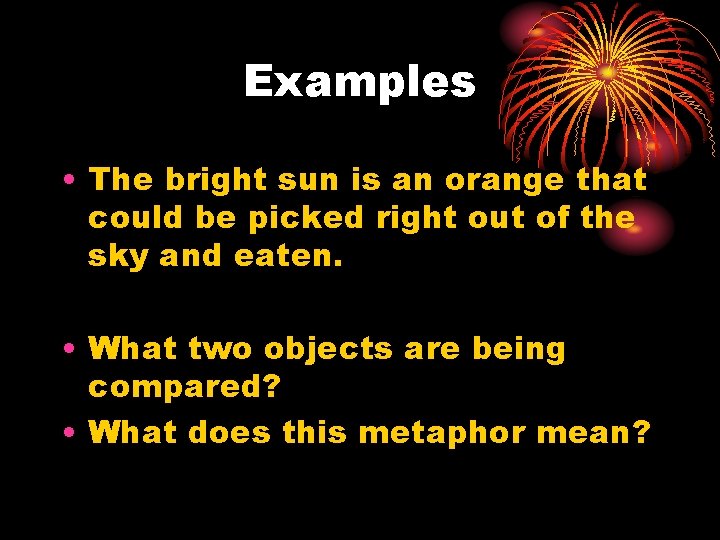 Examples • The bright sun is an orange that could be picked right out