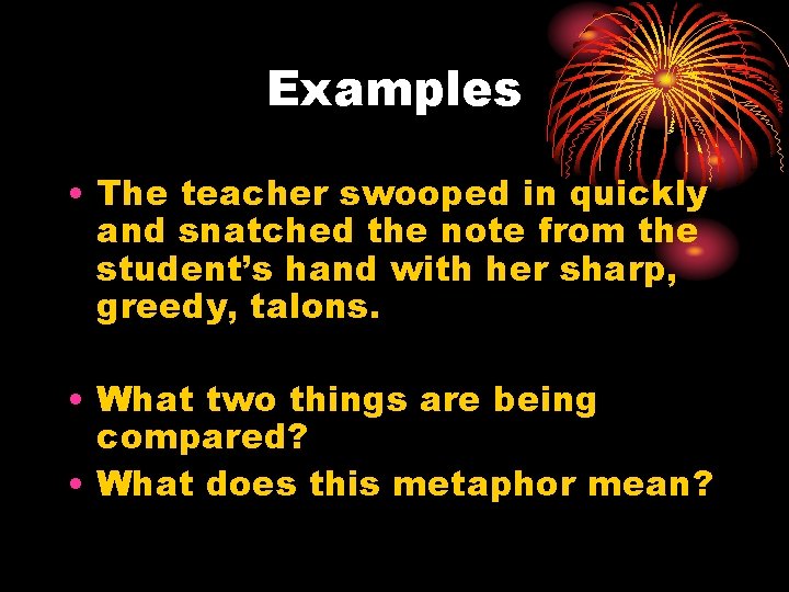 Examples • The teacher swooped in quickly and snatched the note from the student’s