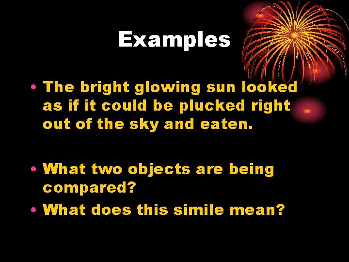 Examples • The bright glowing sun looked as if it could be plucked right