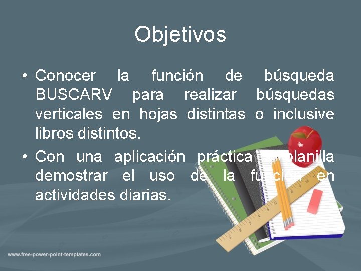 Objetivos • Conocer la función de búsqueda BUSCARV para realizar búsquedas verticales en hojas