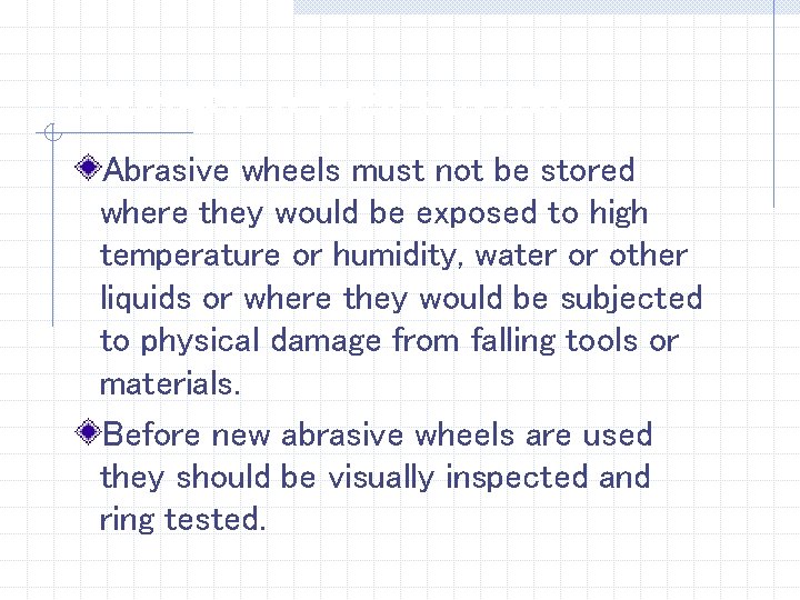 STORAGE & INSPECTION Abrasive wheels must not be stored where they would be exposed