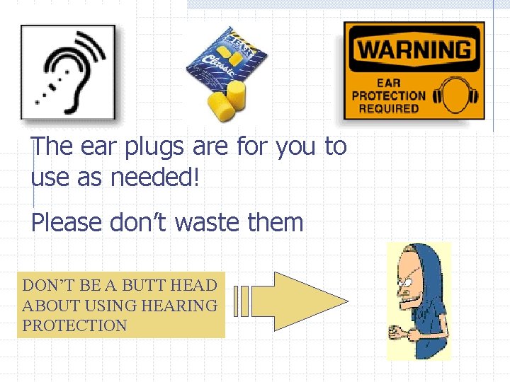 The ear plugs are for you to use as needed! Please don’t waste them