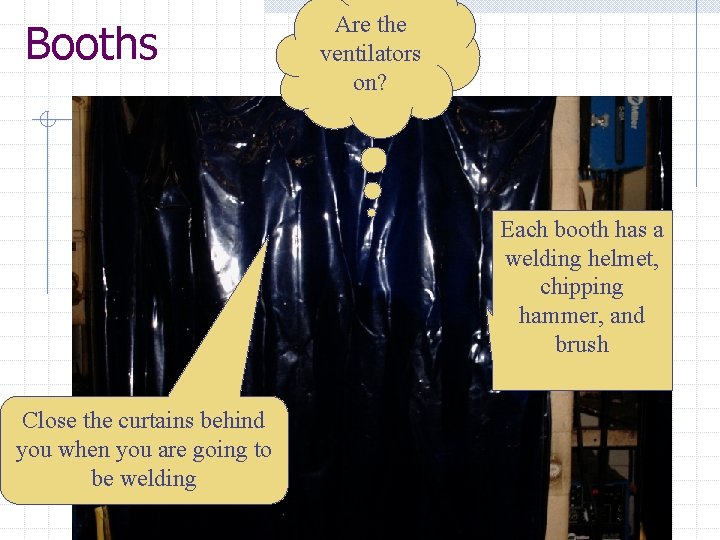 Booths Are the ventilators on? Each booth has a welding helmet, chipping hammer, and