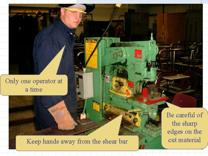Only one operator at a time Keep hands away from the shear bar Be