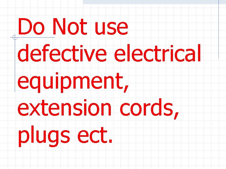Do Not use defective electrical equipment, extension cords, plugs ect. 