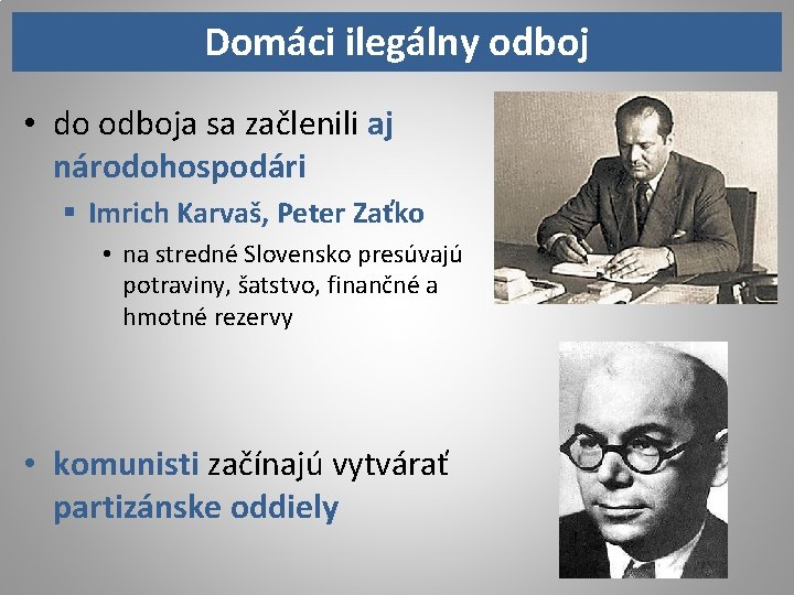 Domáci ilegálny odboj • do odboja sa začlenili aj národohospodári § Imrich Karvaš, Peter