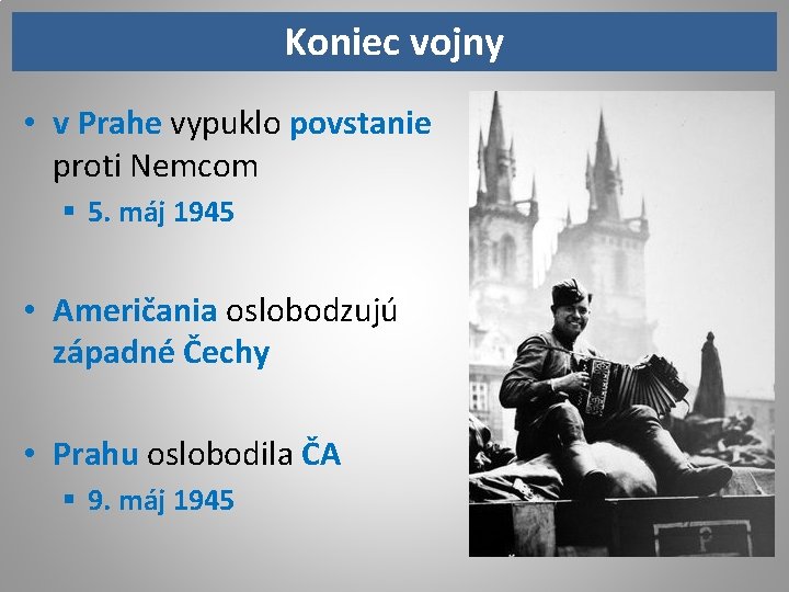 Koniec vojny • v Prahe vypuklo povstanie proti Nemcom § 5. máj 1945 •