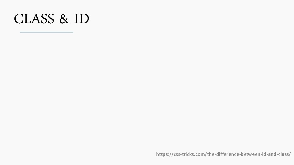 CLASS & ID https: //css-tricks. com/the-difference-between-id-and-class/ 
