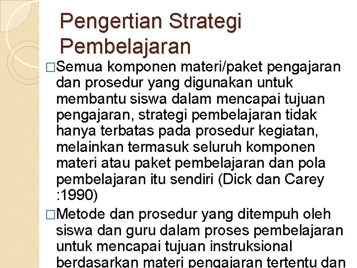 Pengertian Strategi Pembelajaran �Semua komponen materi/paket pengajaran dan prosedur yang digunakan untuk membantu siswa