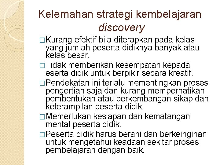 Kelemahan strategi kembelajaran discovery �Kurang efektif bila diterapkan pada kelas yang jumlah peserta didiknya