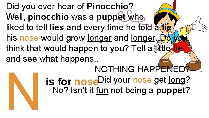 Did you ever hear of Pinocchio? Well, pinocchio was a puppet who liked to