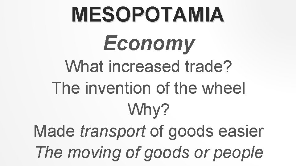 MESOPOTAMIA Economy What increased trade? The invention of the wheel Why? Made transport of