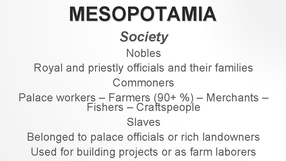 MESOPOTAMIA Society Nobles Royal and priestly officials and their families Commoners Palace workers –