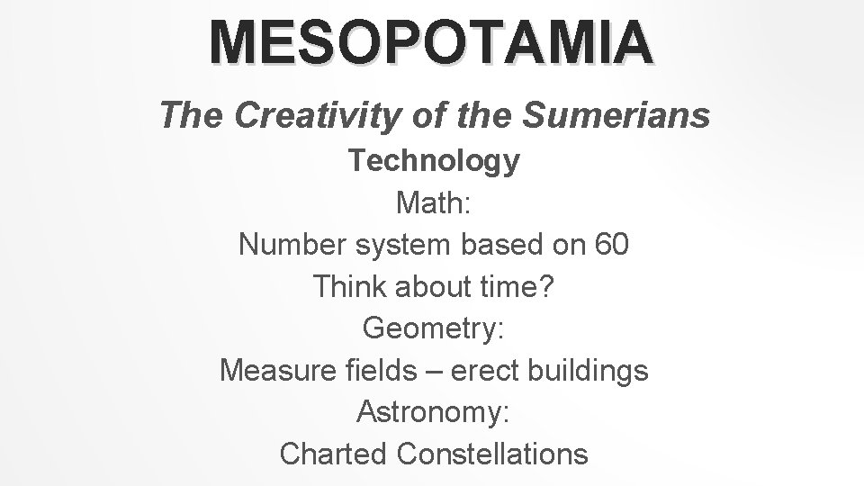 MESOPOTAMIA The Creativity of the Sumerians Technology Math: Number system based on 60 Think