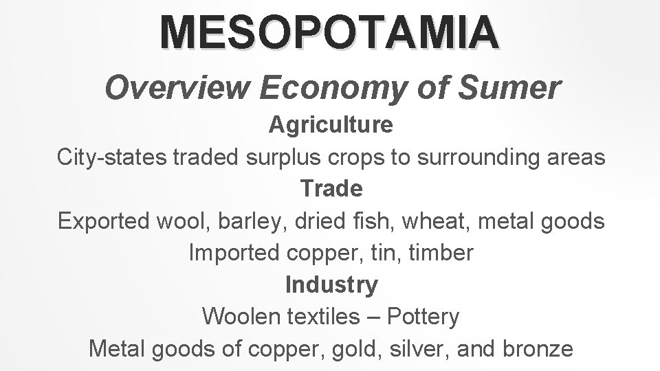 MESOPOTAMIA Overview Economy of Sumer Agriculture City-states traded surplus crops to surrounding areas Trade