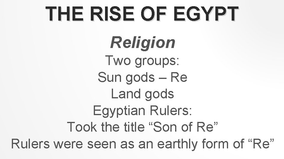 THE RISE OF EGYPT Religion Two groups: Sun gods – Re Land gods Egyptian