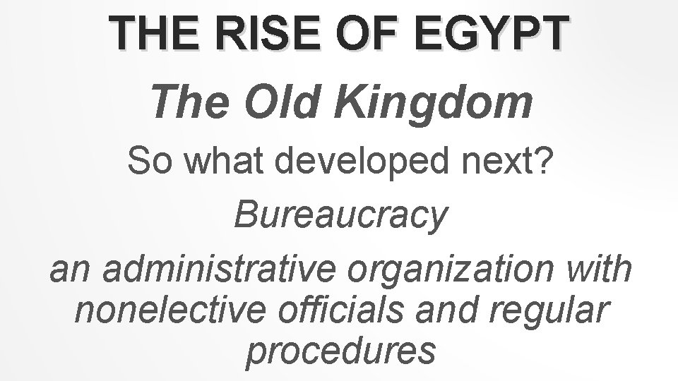THE RISE OF EGYPT The Old Kingdom So what developed next? Bureaucracy an administrative