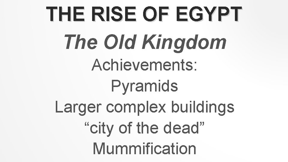 THE RISE OF EGYPT The Old Kingdom Achievements: Pyramids Larger complex buildings “city of