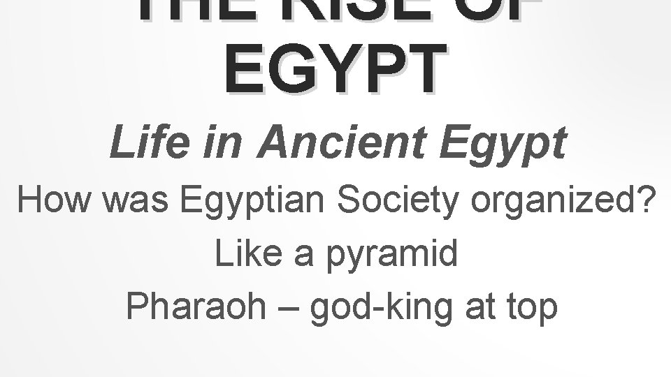 THE RISE OF EGYPT Life in Ancient Egypt How was Egyptian Society organized? Like