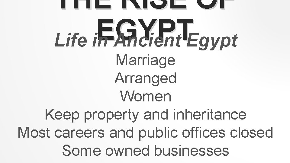 THE RISE OF EGYPT Life in Ancient Egypt Marriage Arranged Women Keep property and