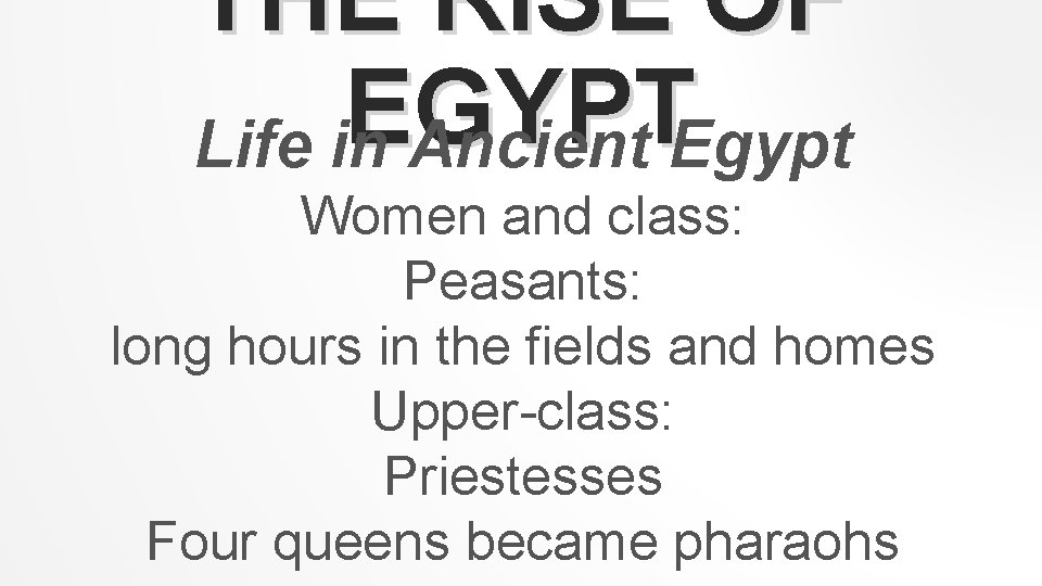 THE RISE OF EGYPT Life in Ancient Egypt Women and class: Peasants: long hours