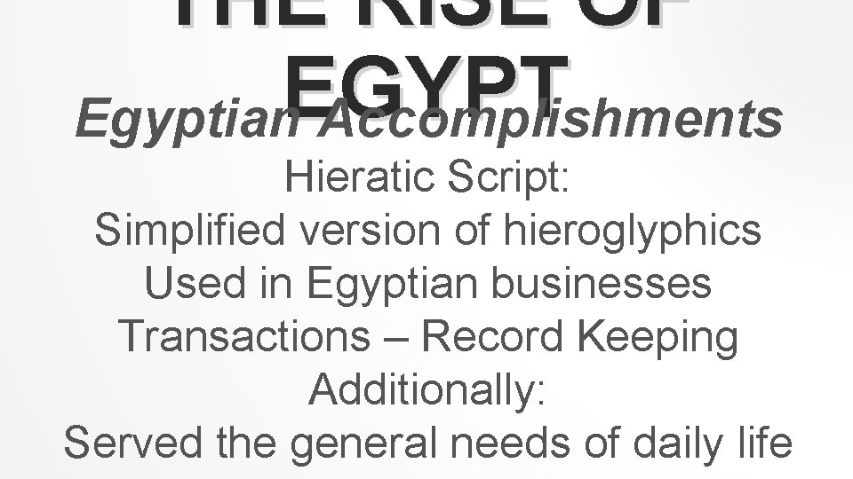 THE RISE OF EGYPT Egyptian Accomplishments Hieratic Script: Simplified version of hieroglyphics Used in