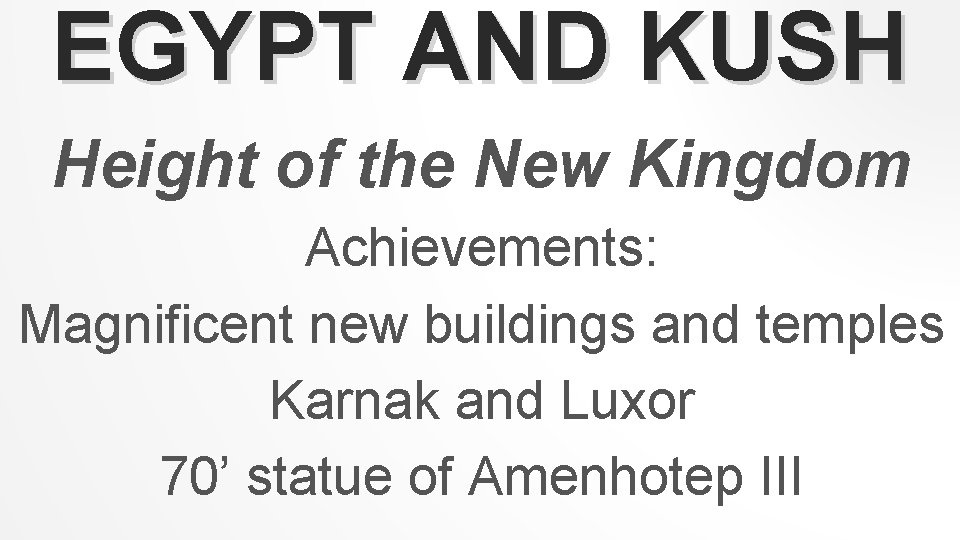 EGYPT AND KUSH Height of the New Kingdom Achievements: Magnificent new buildings and temples