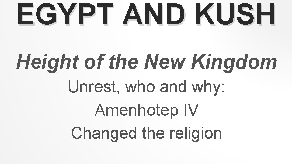 EGYPT AND KUSH Height of the New Kingdom Unrest, who and why: Amenhotep IV