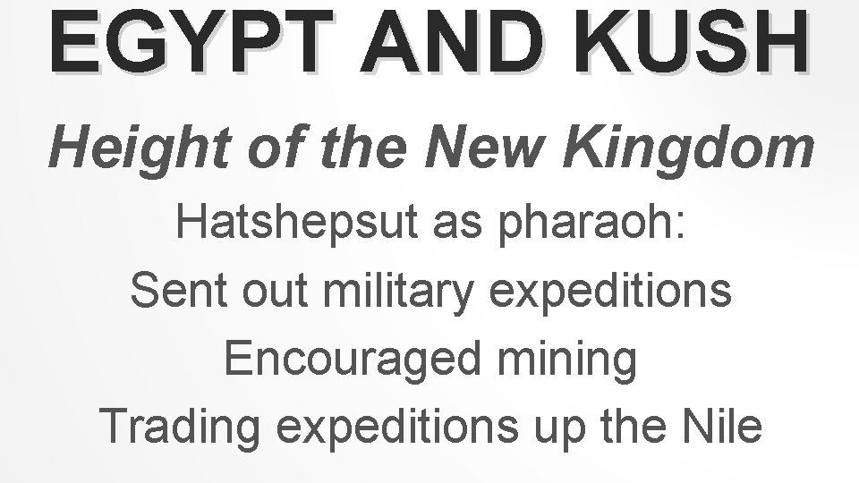 EGYPT AND KUSH Height of the New Kingdom Hatshepsut as pharaoh: Sent out military