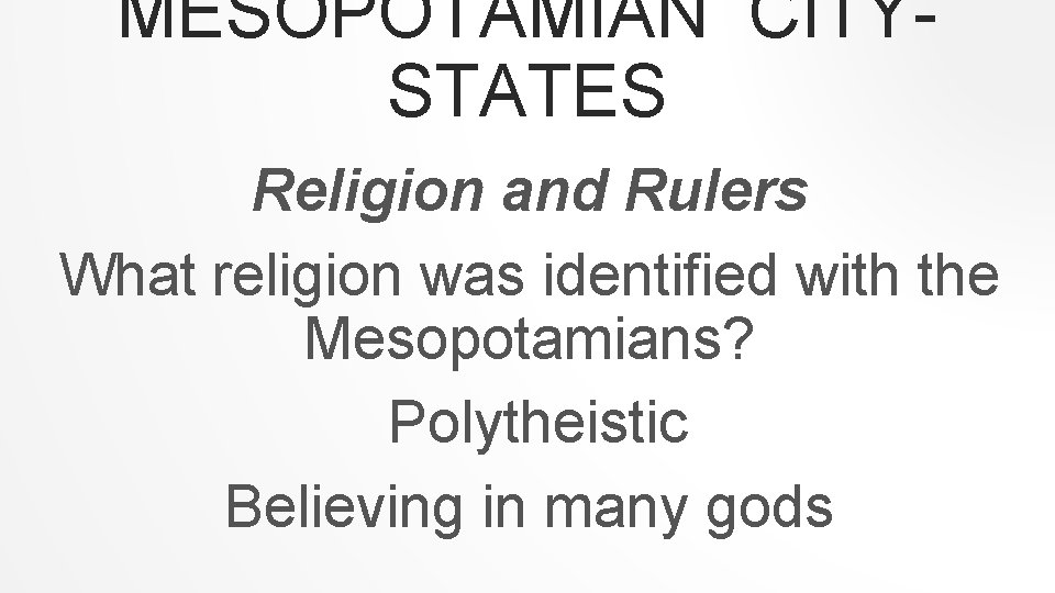 MESOPOTAMIAN CITYSTATES Religion and Rulers What religion was identified with the Mesopotamians? Polytheistic Believing