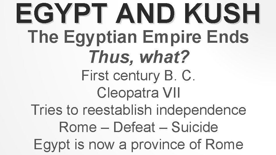 EGYPT AND KUSH The Egyptian Empire Ends Thus, what? First century B. C. Cleopatra