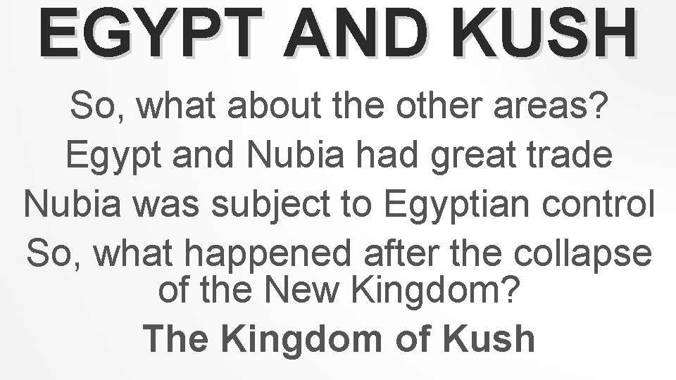 EGYPT AND KUSH So, what about the other areas? Egypt and Nubia had great