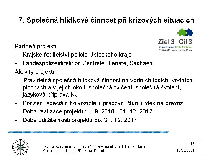 7. Společná hlídková činnost při krizových situacích Partneři projektu: - Krajské ředitelství policie Ústeckého