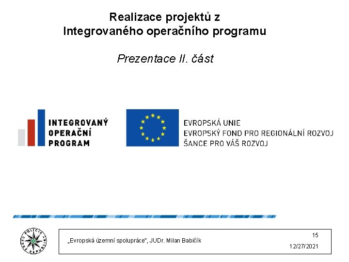 Realizace projektů z Integrovaného operačního programu Prezentace II. část „Evropská územní spolupráce“, JUDr. Milan