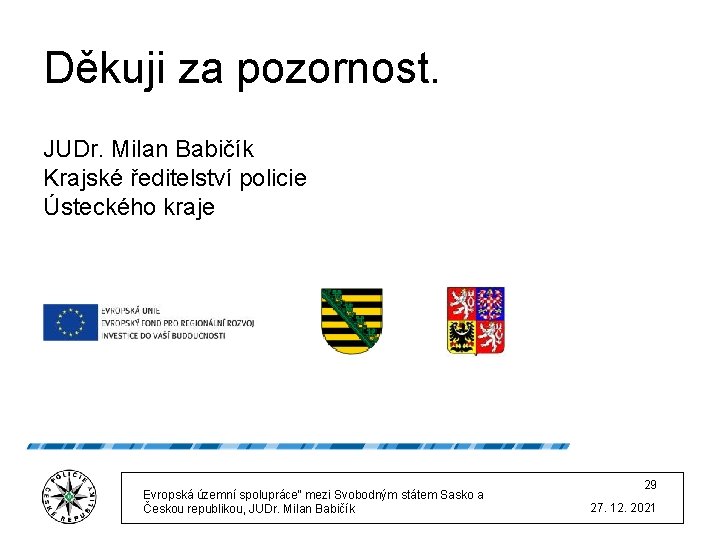 Děkuji za pozornost. JUDr. Milan Babičík Krajské ředitelství policie Ústeckého kraje Evropská územní spolupráce“