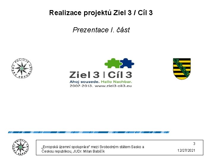 Realizace projektů Ziel 3 / Cíl 3 Prezentace I. část „Evropská územní spolupráce“ mezi