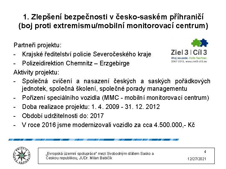 1. Zlepšení bezpečnosti v česko-saském příhraničí (boj proti extremismu/mobilní monitorovací centrum) Partneři projektu: -