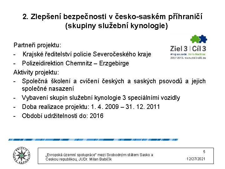 2. Zlepšení bezpečnosti v česko-saském příhraničí (skupiny služební kynologie) Partneři projektu: - Krajské ředitelství