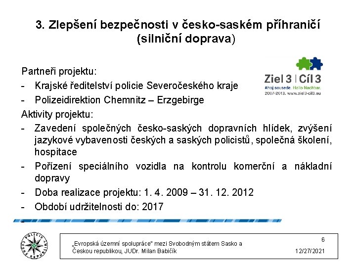 3. Zlepšení bezpečnosti v česko-saském příhraničí (silniční doprava) Partneři projektu: - Krajské ředitelství policie