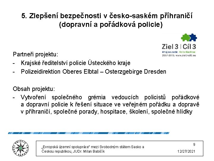 5. Zlepšení bezpečnosti v česko-saském příhraničí (dopravní a pořádková policie) Partneři projektu: - Krajské