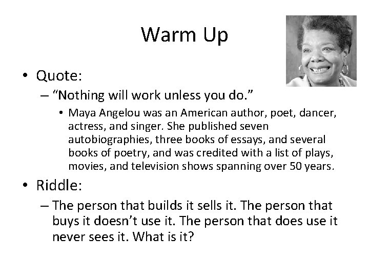 Warm Up • Quote: – “Nothing will work unless you do. ” • Maya