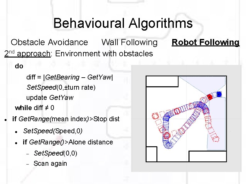 Behavioural Algorithms Obstacle Avoidance Wall Following 2 nd approach: Environment with obstacles do diff