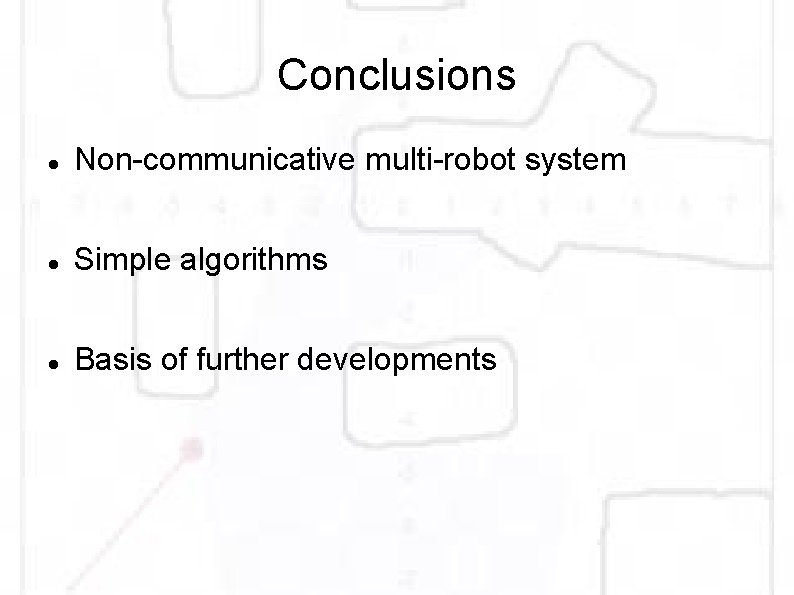 Conclusions Non-communicative multi-robot system Simple algorithms Basis of further developments 